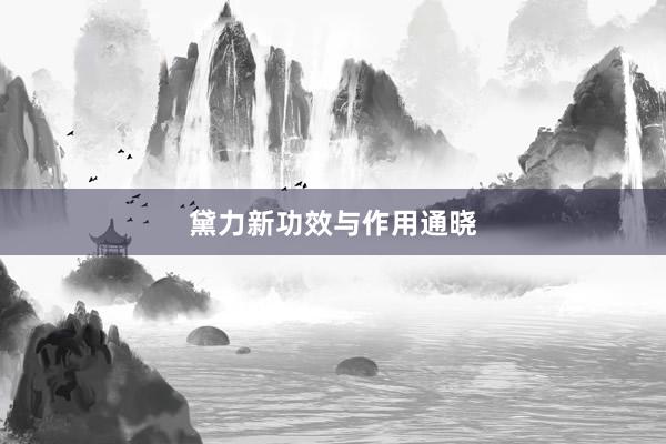 黛力新功效与作用通晓